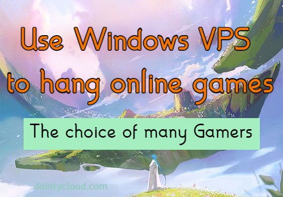 Use Windows VPS to hang online games – The choice of many Gamers